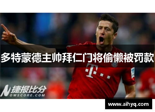 多特蒙德主帅拜仁门将偷懒被罚款