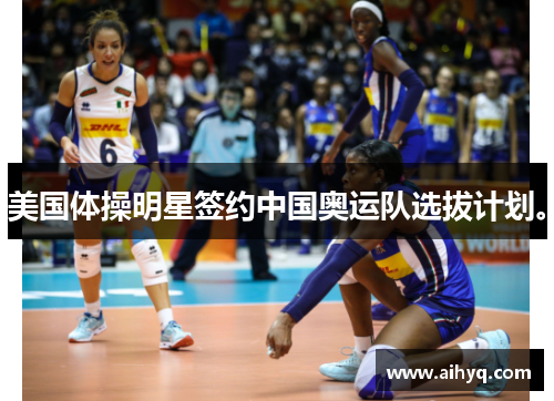 美国体操明星签约中国奥运队选拔计划。